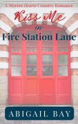 Cover-Bild zum Titel 'Kiss Me in Fire Station Lane (Mayton Hearts, #2)' von 'Abigail Bay'