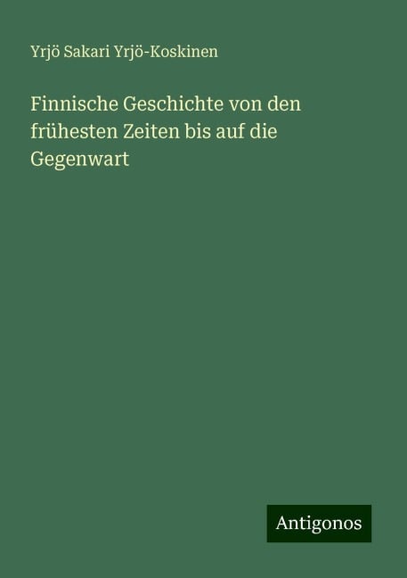 Finnische Geschichte von den frühesten Zeiten bis auf die Gegenwart - Yrjö Sakari Yrjö-Koskinen