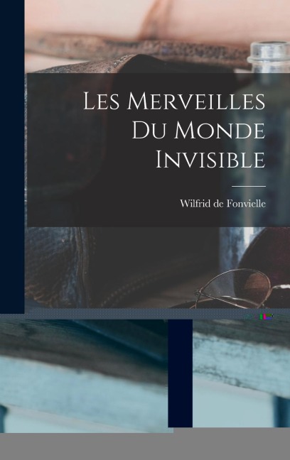 Les Merveilles Du Monde Invisible - Wilfrid De Fonvielle