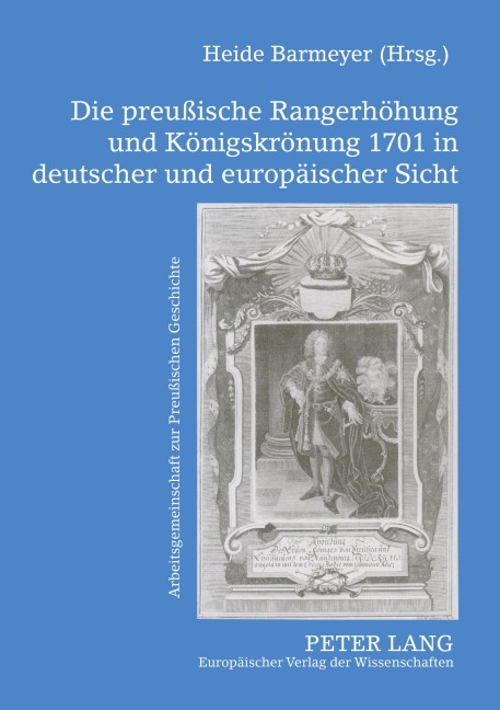 Die preußische Rangerhöhung und Königskrönung 1701 in deutscher und europäischer Sicht - 