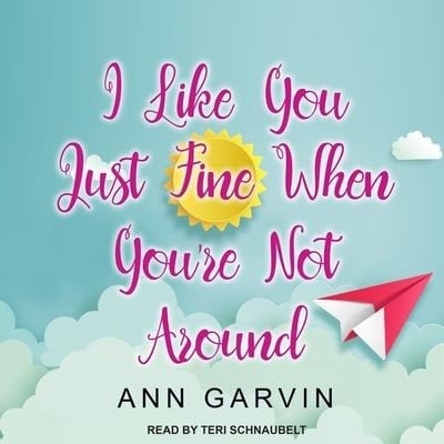 I Like You Just Fine When You're Not Around Lib/E - Ann Garvin