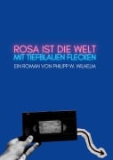 Cover-Bild zum Titel 'Rosa ist die Welt mit tiefblauen Flecken' von 'Philipp W. Wilhelm'