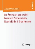 Irre Ärzte Gott und Teufel ¿ Perdulcis¿ Psychiatrie im Ideenfeld der frühen Neuzeit - Luna Gertrud Steiner
