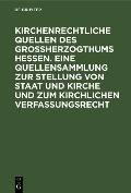 Cover-Bild zum Titel 'Kirchenrechtliche Quellen des Großherzogthums Hessen. Eine Quellensammlung zur Stellung von Staat und Kirche und zum kirchlichen Verfassungsrecht' von ''