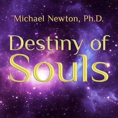 Destiny of Souls Lib/E: New Case Studies of Life Between Lives - Michael Newton