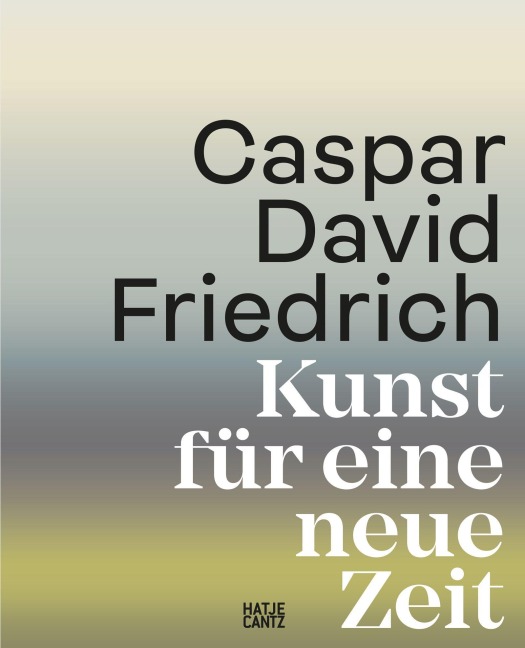 Caspar David Friedrich. Kunst für eine neue Zeit - 