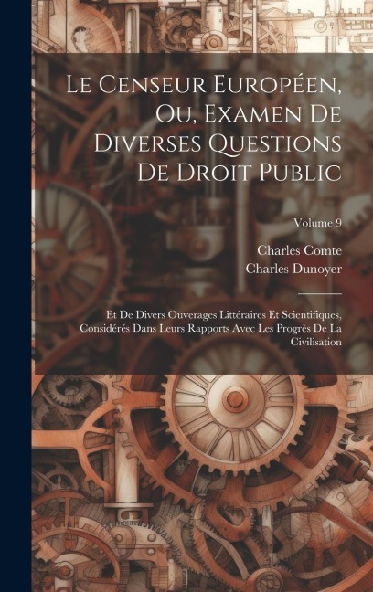 Le Censeur Européen, Ou, Examen De Diverses Questions De Droit Public: Et De Divers Ouverages Littéraires Et Scientifiques, Considérés Dans Leurs Rapp - Charles Comte, Charles Dunoyer