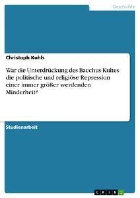 War die Unterdrückung des Bacchus-Kultes die politische und religiöse Repression einer immer größer werdenden Minderheit? - Christoph Kohls