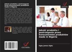 Cover-Bild zum Titel 'Jako¿¿ produktu i postrzeganie przez konsumentów produktów made in Nigeria' von 'Ogbu James Ogbu'
