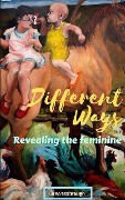 Cover-Bild zum Titel 'Different Ways: Revealing the Feminine' von 'Cile Stanbrough'