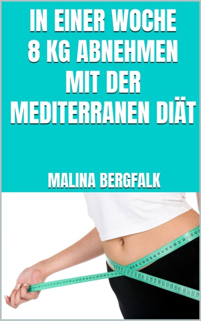 In einer Woche 8 kg abnehmen mit der mediterranen Diät - Malina Bergfalk