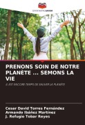 Cover-Bild zum Titel 'PRENONS SOIN DE NOTRE PLANÈTE ... SEMONS LA VIE' von 'César David Torres Fernández, Armando Ibáñez Martínez, J. Refugio Tobar Reyes'