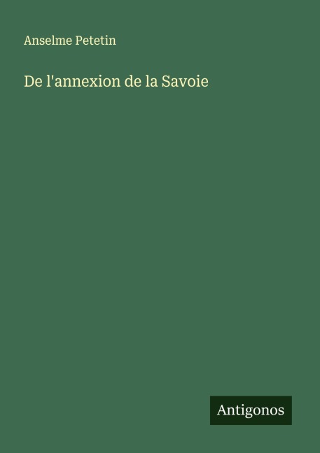 De l'annexion de la Savoie - Anselme Petetin