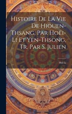 Histoire De La Vie De Hiouen-Thsang, Par Hoëi-Li Et Yen-Thsong, Tr. Par S. Julien - Hui Li