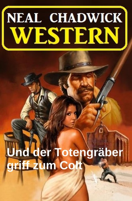 Und der Totengräber griff zum Colt: Western - Neal Chadwick