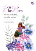 El círculo de las flores. Guía de grupo de apoyo para mujeres sobrevivientes de violencia de género - Carolina Espinosa Uquillas, Soledad Carrera Aguiño, Graciela Ramírez Iglesias