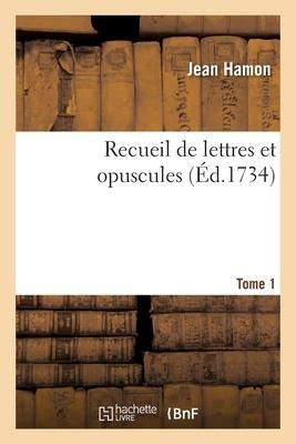 Recueil de Lettres Et Opuscules. Tome 1 - Jean Hamon