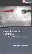 In direzione ostinata e contraria. Per una storia di Rifondazione comunista - Paolo Favilli