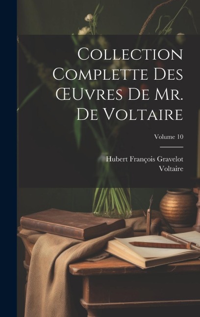 Collection Complette Des OEuvres De Mr. De Voltaire; Volume 10 - Voltaire, Hubert François Gravelot