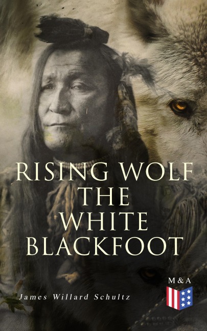Rising Wolf the White Blackfoot - James Willard Schultz