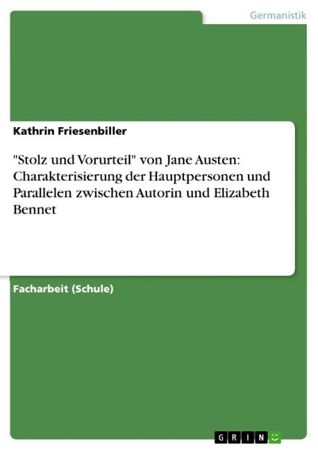 "Stolz und Vorurteil" von Jane Austen: Charakterisierung der Hauptpersonen und Parallelen zwischen Autorin und Elizabeth Bennet - Kathrin Friesenbiller