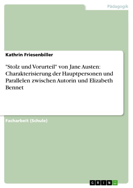 "Stolz und Vorurteil" von Jane Austen: Charakterisierung der Hauptpersonen und Parallelen zwischen Autorin und Elizabeth Bennet - Kathrin Friesenbiller
