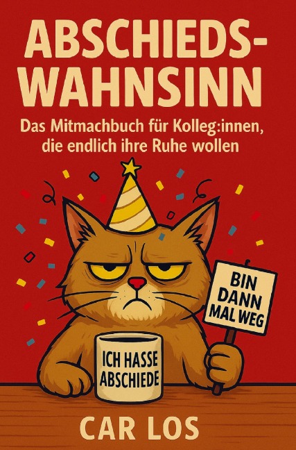 Abschieds-Wahnsinn: Das Mitmachbuch für Kolleg:innen, die endlich ihre Ruhe wollen - Car Los