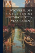 Cover-Bild zum Titel 'Wegwijzer Der Stad Gent En Der Provincie Oost-Vlaanderen ...; Volume 54' von 'Anonymous'