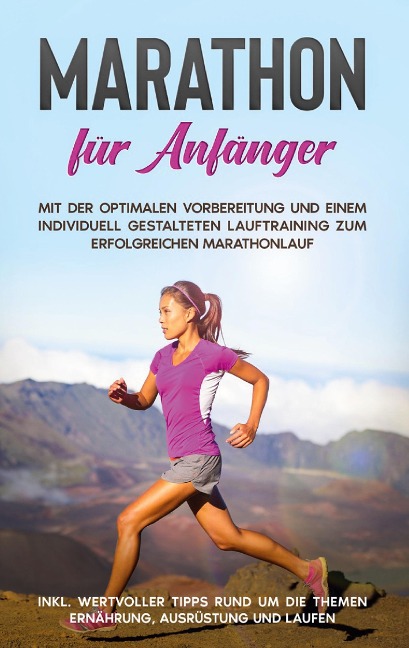 Marathon für Anfänger: Mit der optimalen Vorbereitung und einem individuell gestalteten Lauftraining zum erfolgreichen Marathonlauf - inkl. wertvoller Tipps rund um die Themen Ernährung, Ausrüstung und Laufen - Martin Jung