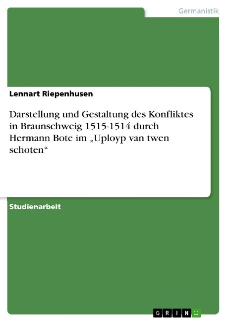 Darstellung und Gestaltung des Konfliktes in Braunschweig 1515-1514 durch Hermann Bote im "Uployp van twen schoten" - Lennart Riepenhusen