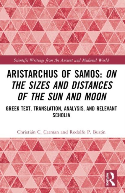 Aristarchus of Samos: On the Sizes and Distances of the Sun and Moon - Christian C. Carman, Rodolfo P. Buzon