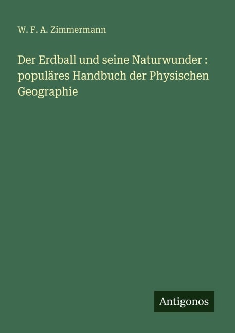 Der Erdball und seine Naturwunder : populäres Handbuch der Physischen Geographie - W. F. A. Zimmermann