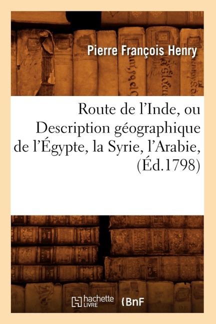 Route de l'Inde, Ou Description Géographique de l'Égypte, La Syrie, l'Arabie, (Éd.1798) - Pierre François Henry