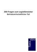 300 Fragen zum Logistikmeister - Sarastro Gmbh