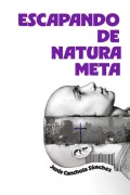 Cover-Bild zum Titel 'Escapando de Natura Meta' von 'Jesús Canchola Sánchez'