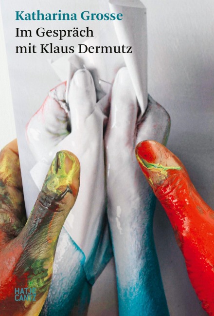Katharina Grosse. Im Gespräch mit Klaus Dermutz - 