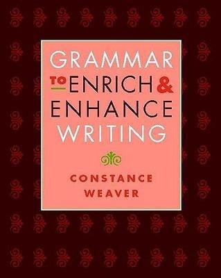 Grammar to Enrich & Enhance Writing - Constance Weaver, Jonathan Bush