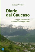 Diario dal Caucaso. Viaggio alla scoperta di un territorio leggendario - Giuseppe Giordano