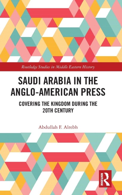 Saudi Arabia in the Anglo-American Press - Abdullah F. Alrebh