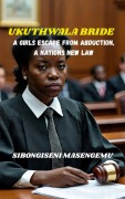 Cover-Bild zum Titel 'Ukuthwala Bride: A Girl's Escape From Abduction, A Nations New Law' von 'Sibongiseni Masengemu'