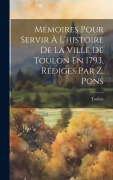 Cover-Bild zum Titel 'Mémoires Pour Servir À L'histoire De La Ville De Toulon En 1793, Rédiges Par Z. Pons' von 'Toulon'