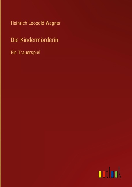 Die Kindermörderin - Heinrich Leopold Wagner