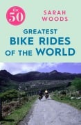 Cover-Bild zum Titel 'The 50 Greatest Bike Rides of the World The 50 Greatest Bike Rides of the World' von 'Sarah Woods'