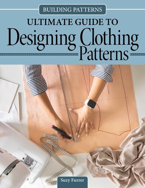 Building Patterns: Ultimate Guide to Designing Clothing Patterns - Suzy Furrer