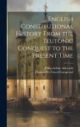 Cover-Bild zum Titel 'English Constitutional History From the Teutonic Conquest to the Present Time' von 'Thomas Pitt Taswell-Langmead, Philip Arthur Ashworth'