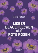 Cover-Bild zum Titel 'LIEBER BLAUE FLECKEN ALS ROTE ROSEN' von 'Marie Pötsch'