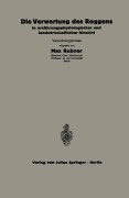 Cover-Bild zum Titel 'Die Verwertung des Roggens in ernährungsphysiologischer und landwirtschaftlicher Hinsicht' von 'C. Thomas, A. Scheunert, W. Klein, Maria Steuber, F. Honkamp'