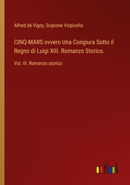 CINQ-MARS ovvero Una Congiura Sotto il Regno di Luigi XIII. Romanzo Storico. - Alfred De Vigny, Scipione Volpicella
