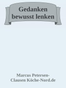 Gedanken bewusst lenken: Wie Sie negative Überzeugungen auflösen und Ihr Leben neu gestalten - Marcus PC Petersen - Clausen