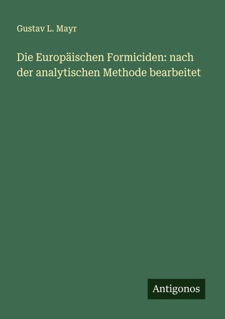 Die Europäischen Formiciden: nach der analytischen Methode bearbeitet - Gustav L. Mayr